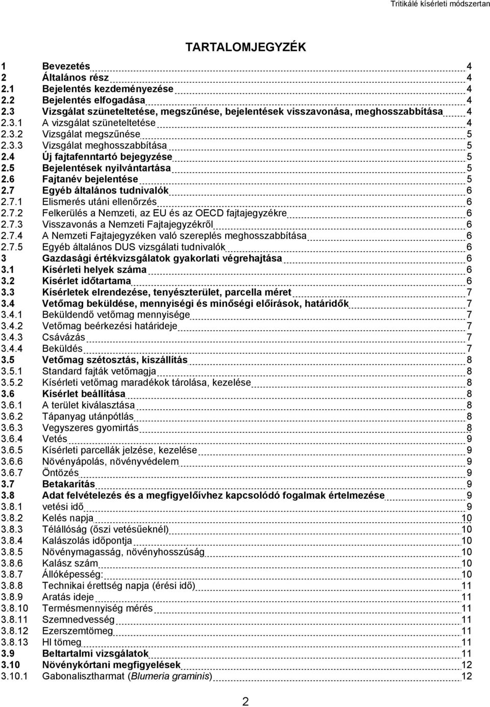 7 Egyéb általános tudnivalók 6 2.7.1 Elismerés utáni ellenőrzés 6 2.7.2 Felkerülés a Nemzeti, az EU és az OECD fajtajegyzékre 6 2.7.3 Visszavonás a Nemzeti Fajtajegyzékről 6 2.7.4 A Nemzeti Fajtajegyzéken való szereplés meghosszabbítása 6 2.