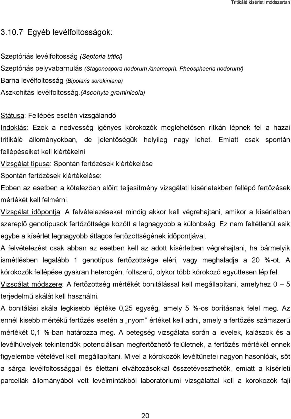 (ascohyta graminicola) Státusa: Fellépés esetén vizsgálandó Indoklás: Ezek a nedvesség igényes kórokozók meglehetősen ritkán lépnek fel a hazai tritikálé állományokban, de jelentőségük helyileg nagy