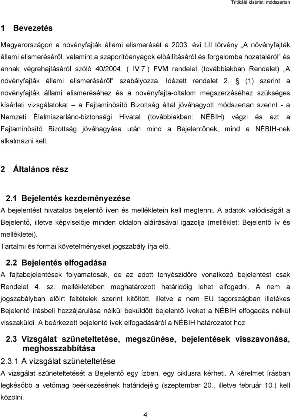 ) FVM rendelet (továbbiakban Rendelet) A növényfajták állami elismeréséről szabályozza. Idézett rendelet 2.