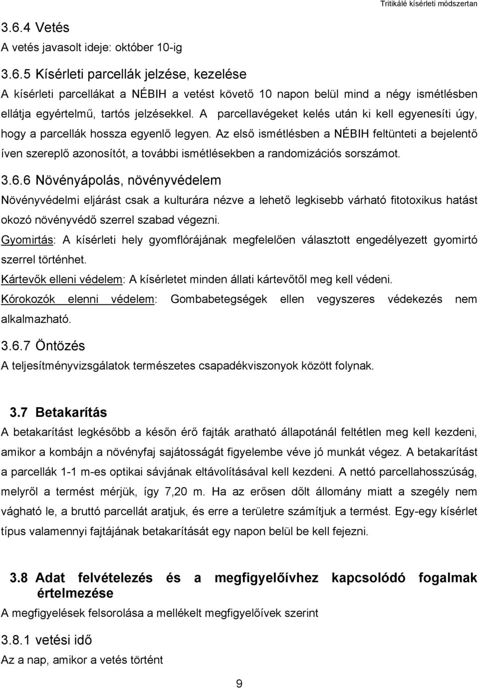 Az első ismétlésben a NÉBIH feltünteti a bejelentő íven szereplő azonosítót, a további ismétlésekben a randomizációs sorszámot. 3.6.