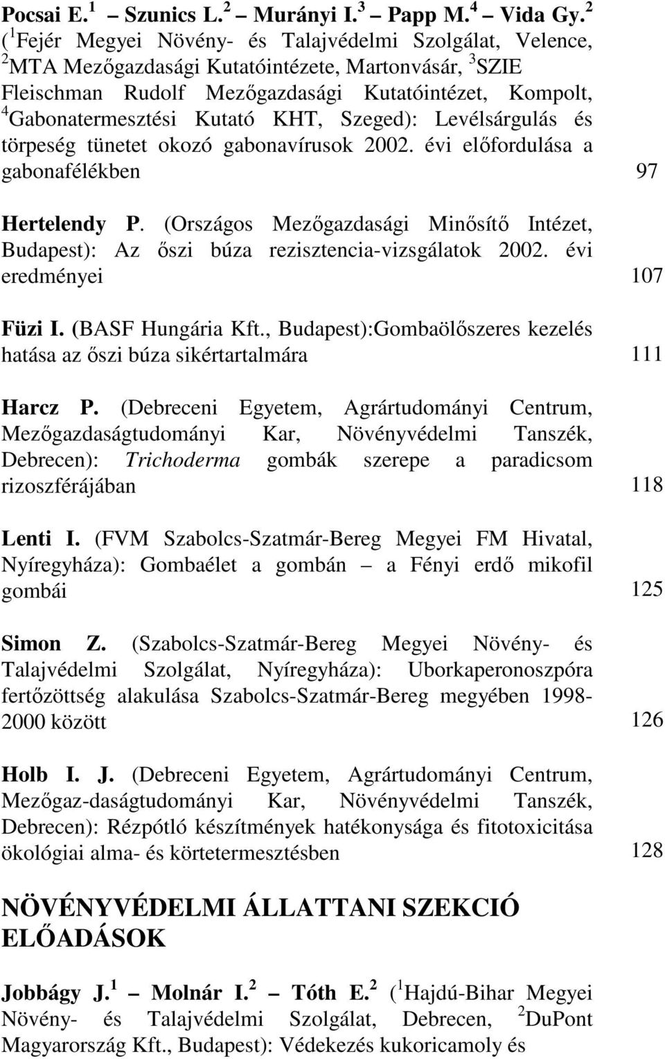 Kutató KHT, Szeged): Levélsárgulás és törpeség tünetet okozó gabonavírusok 2002. évi elıfordulása a gabonafélékben Hertelendy P.