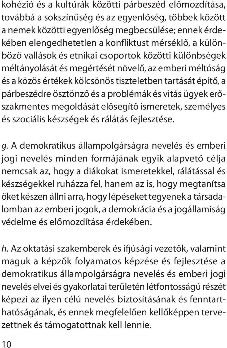 ösztönző és a problémák és vitás ügyek erőszakmentes megoldását elősegítő ismeretek, személyes és szociális készségek és rálátás fejlesztése. g.
