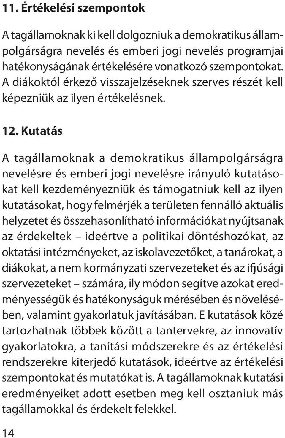 Kutatás A tagállamoknak a demokratikus állampolgárságra nevelésre és emberi jogi nevelésre irányuló kutatásokat kell kezdeményezniük és támogatniuk kell az ilyen kutatásokat, hogy felmérjék a