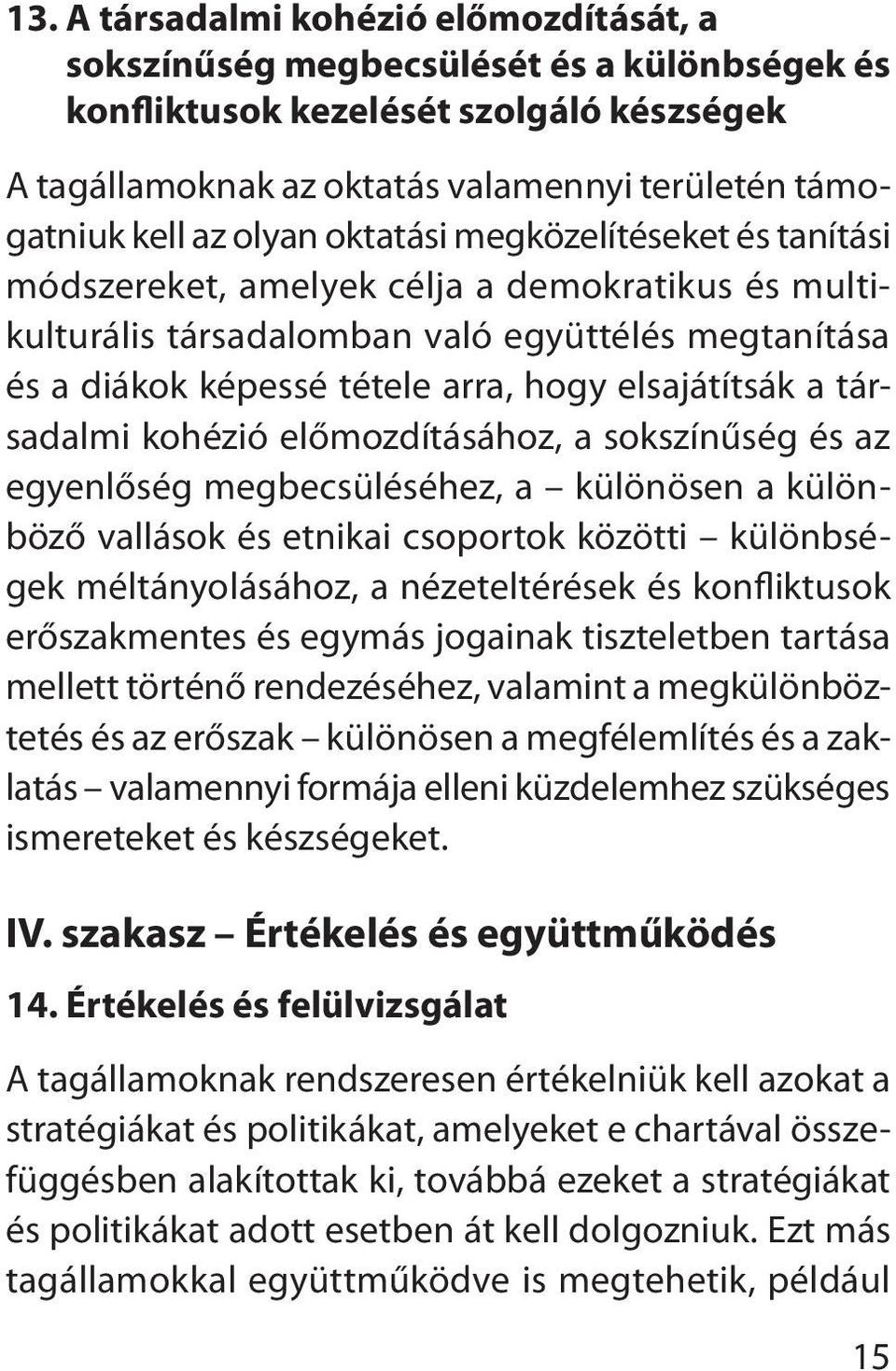 társadalmi kohézió előmozdításához, a sokszínűség és az egyenlőség megbecsüléséhez, a különösen a különböző vallások és etnikai csoportok közötti különbségek méltányolásához, a nézeteltérések és