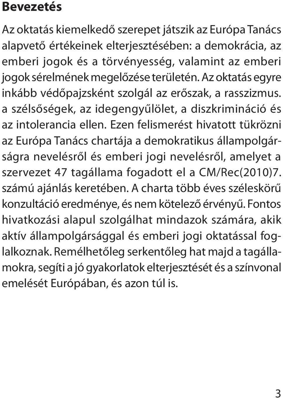 Ezen felismerést hivatott tükrözni az Európa Tanács chartája a demokratikus állampolgárságra nevelésről és emberi jogi nevelésről, amelyet a szervezet 47 tagállama fogadott el a CM/Rec(2010)7.