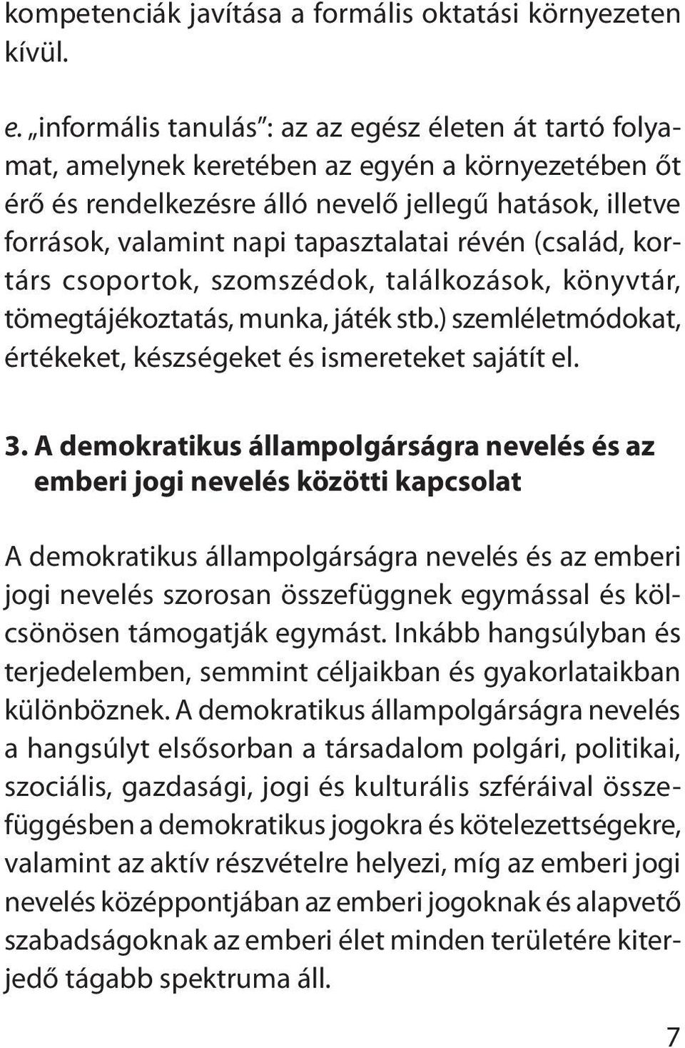 tapasztalatai révén (család, kortárs csoportok, szomszédok, találkozások, könyvtár, tömegtájékoztatás, munka, játék stb.) szemléletmódokat, értékeket, készségeket és ismereteket sajátít el. 3.