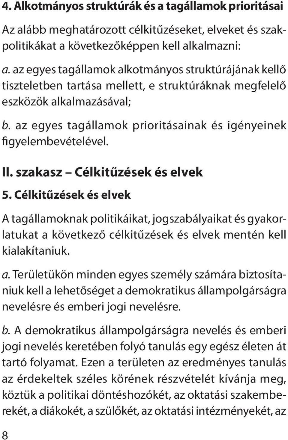az egyes tagállamok prioritásainak és igényeinek figyelembevételével. II. szakasz Célkitűzések és elvek 5.