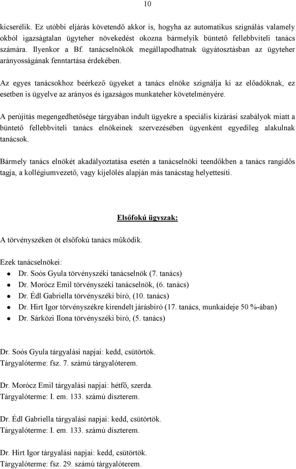 Az egyes tanácsokhoz beérkezı ügyeket a tanács elnöke szignálja ki az elıadóknak, ez esetben is ügyelve az arányos és igazságos munkateher követelményére.