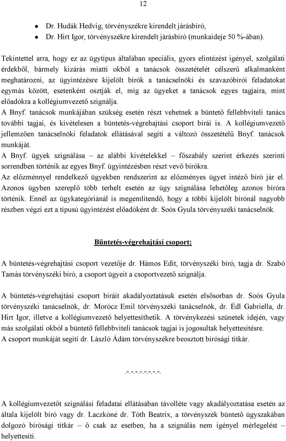 ügyintézésre kijelölt bírók a tanácselnöki és szavazóbírói feladatokat egymás között, esetenként osztják el, míg az ügyeket a tanácsok egyes tagjaira, mint elıadókra a kollégiumvezetı szignálja.