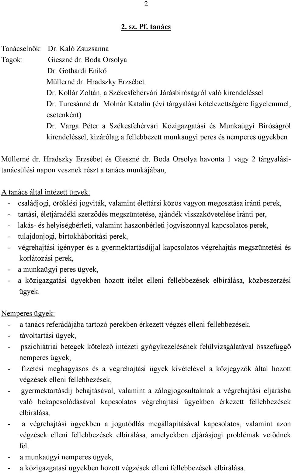 Varga Péter a Székesfehérvári Közigazgatási és Munkaügyi Bíróságról kirendeléssel, kizárólag a fellebbezett munkaügyi peres és nemperes ügyekben Müllerné dr. Hradszky Erzsébet és Gieszné dr.