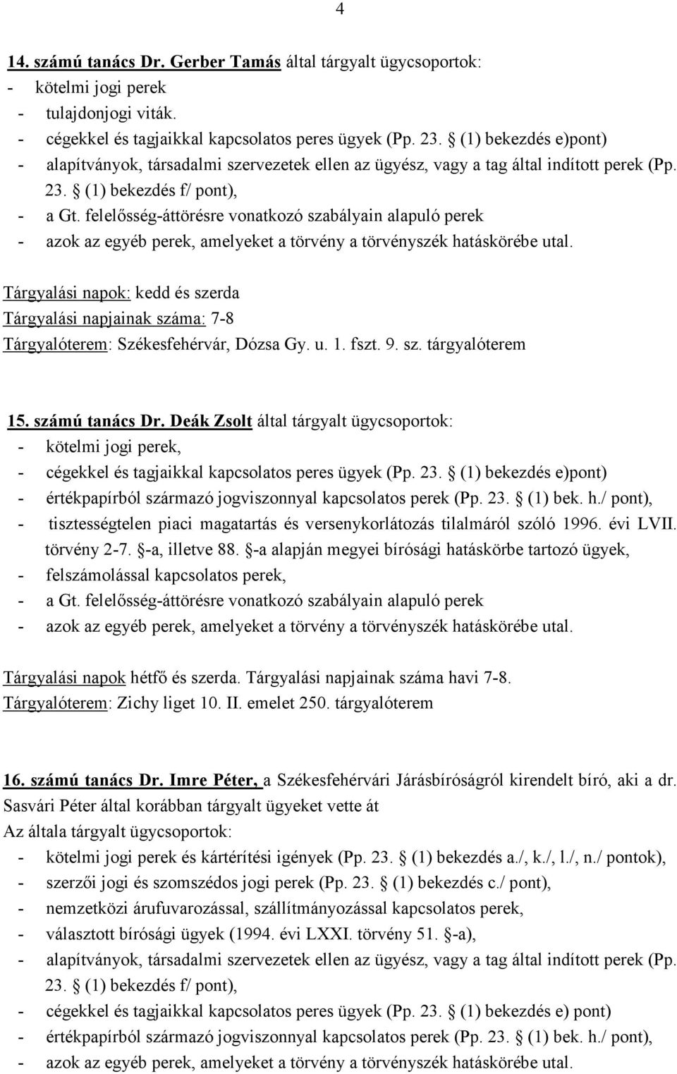 felelısség-áttörésre vonatkozó szabályain alapuló perek - azok az egyéb perek, amelyeket a törvény a törvényszék hatáskörébe utal.