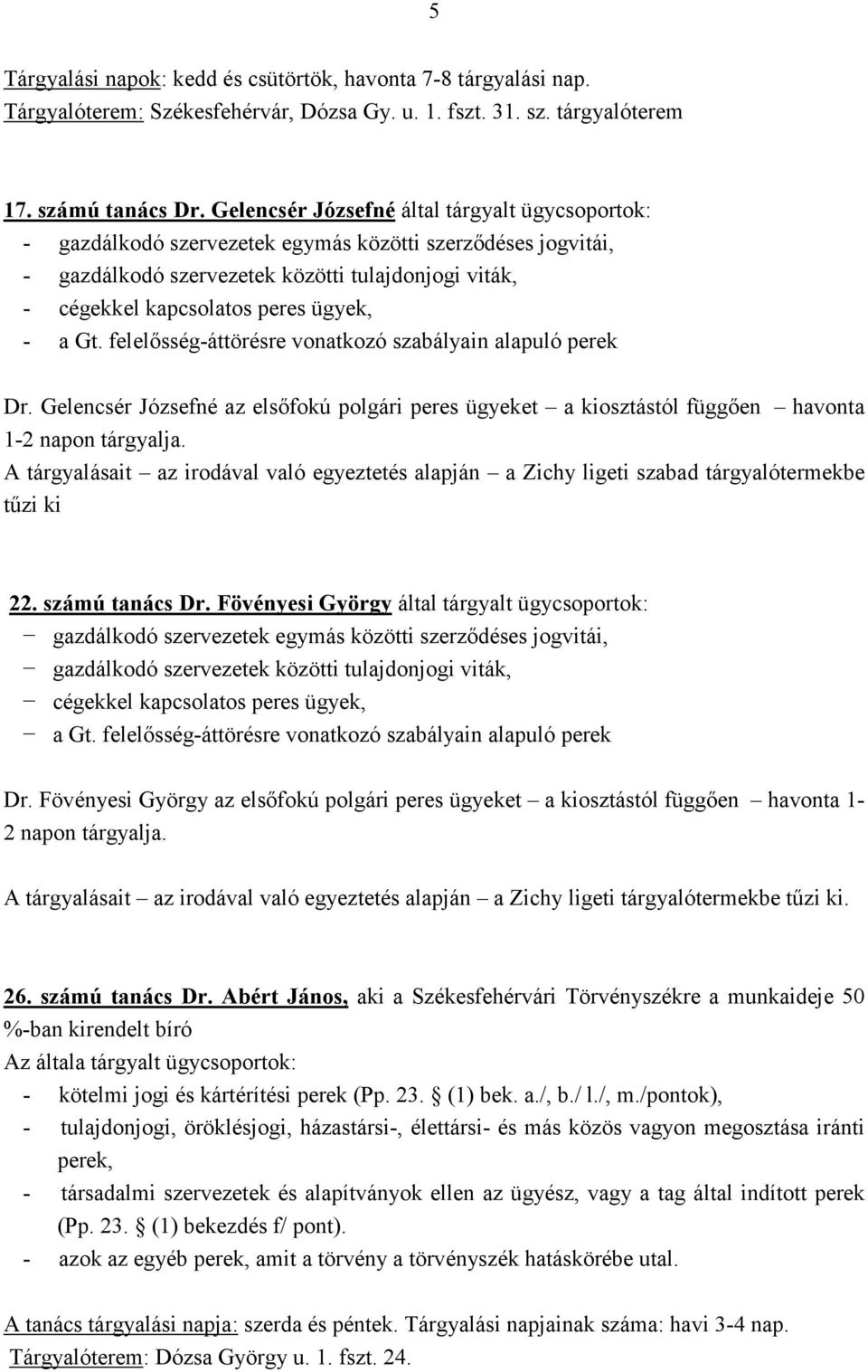 - a Gt. felelısség-áttörésre vonatkozó szabályain alapuló perek Dr. Gelencsér Józsefné az elsıfokú polgári peres ügyeket a kiosztástól függıen havonta 1-2 napon tárgyalja.