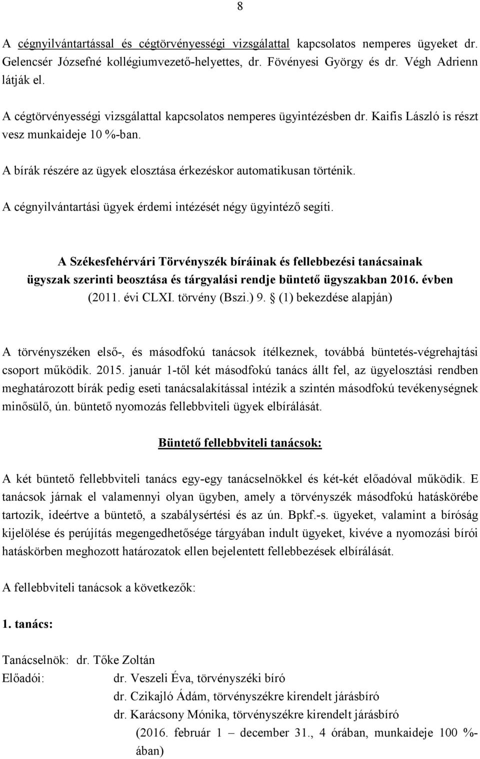 A cégnyilvántartási ügyek érdemi intézését négy ügyintézı segíti.