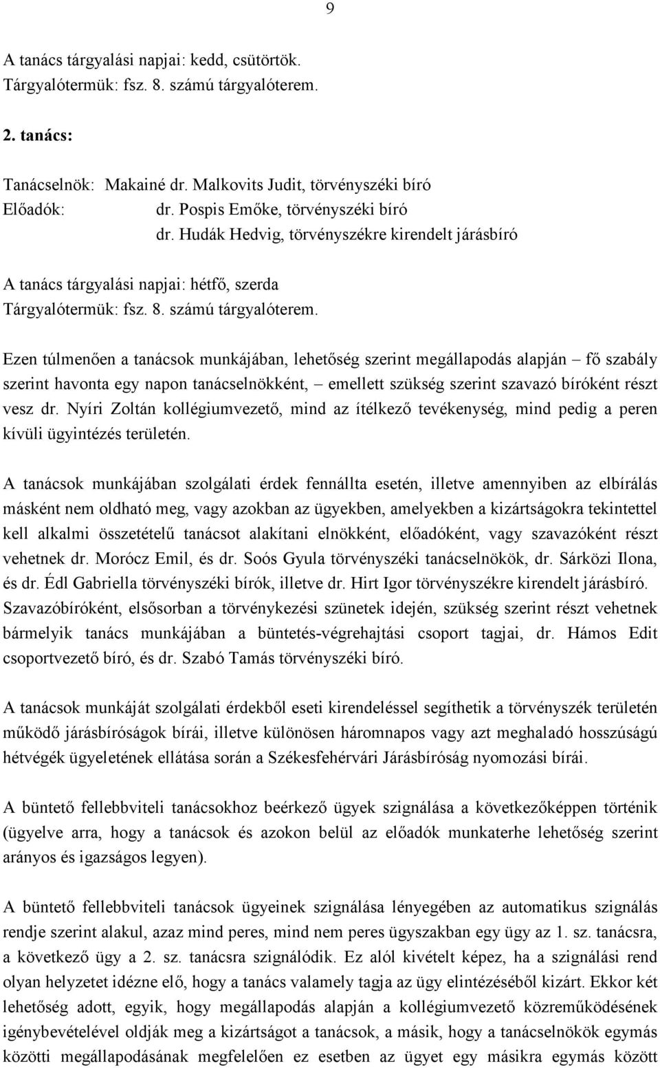 Ezen túlmenıen a tanácsok munkájában, lehetıség szerint megállapodás alapján fı szabály szerint havonta egy napon tanácselnökként, emellett szükség szerint szavazó bíróként részt vesz dr.