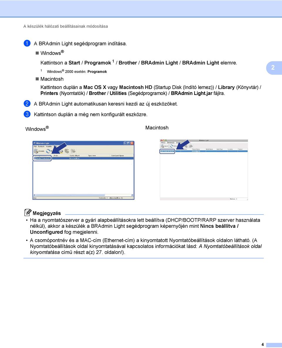 (Segédprogramok) / BRAdmin Light.jar fájlra. b A BRAdmin Light automatikusan keresni kezdi az új eszközöket. c Kattintson duplán a még nem konfigurált eszközre.