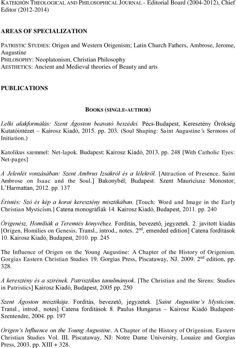 Ágoston beavató beszédei. Pécs-Budapest, Keresztény Örökség Kutatóintézet Kairosz Kiadó, 2015. pp. 203. (Soul Shaping: Saint Augustine s Sermons of Initiation.) Katolikus szemmel: Net-lapok.