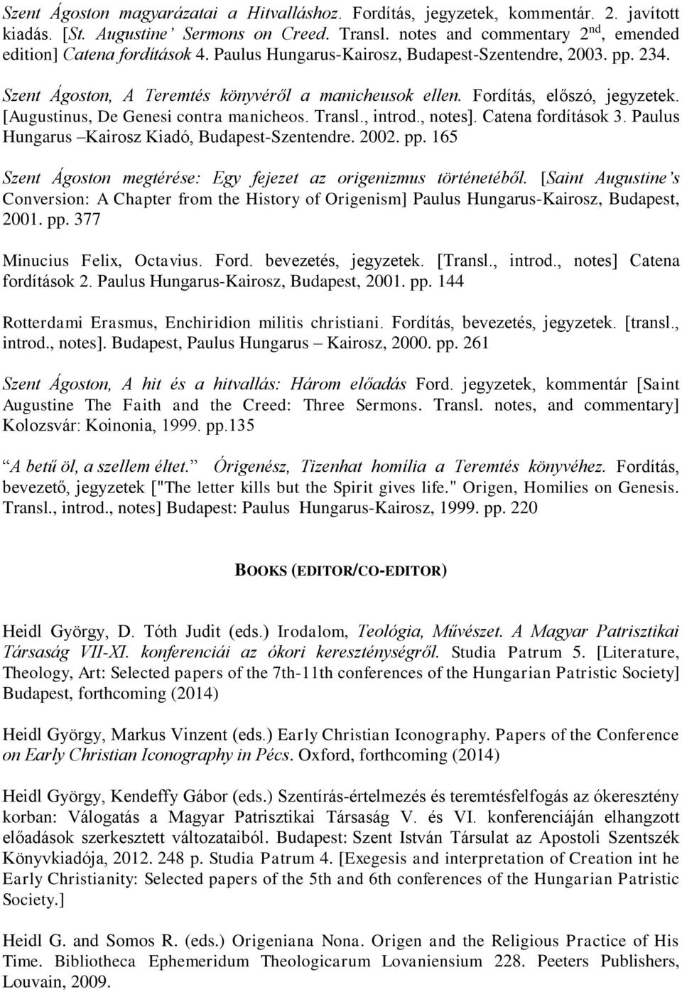 , introd., notes]. Catena fordítások 3. Paulus Hungarus Kairosz Kiadó, Budapest-Szentendre. 2002. pp. 165 Szent Ágoston megtérése: Egy fejezet az origenizmus történetéből.