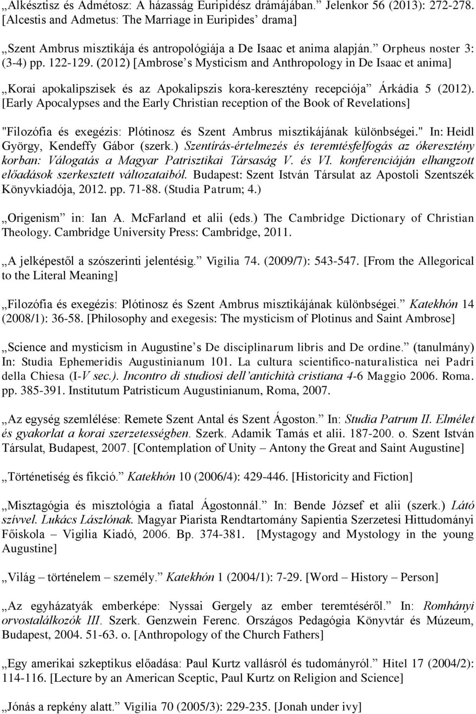 (2012) [Ambrose s Mysticism and Anthropology in De Isaac et anima] Korai apokalipszisek és az Apokalipszis kora-keresztény recepciója Árkádia 5 (2012).