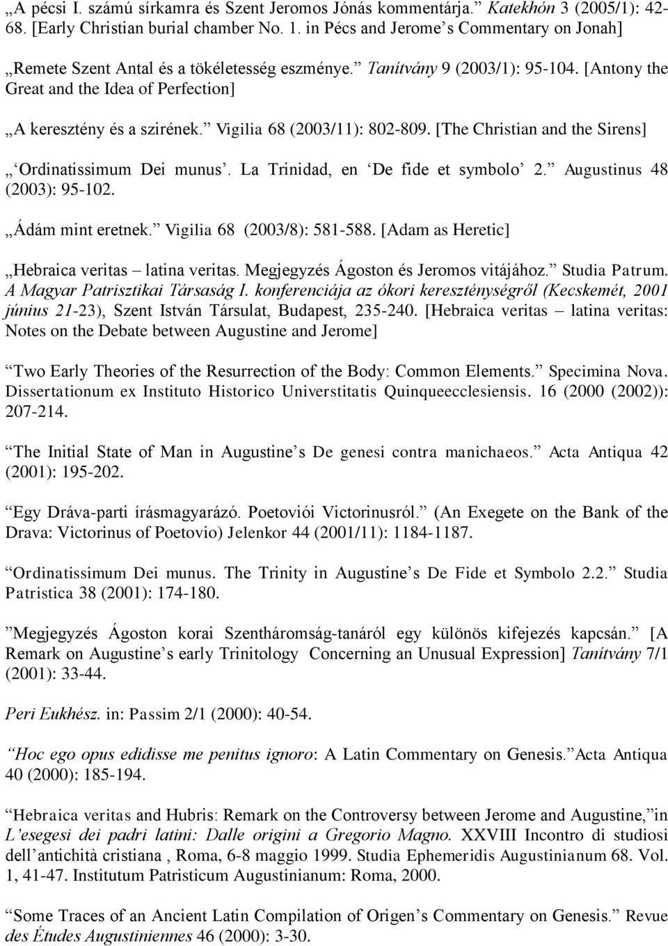 Vigilia 68 (2003/11): 802-809. [The Christian and the Sirens] Ordinatissimum Dei munus. La Trinidad, en De fide et symbolo 2. Augustinus 48 (2003): 95-102. Ádám mint eretnek.