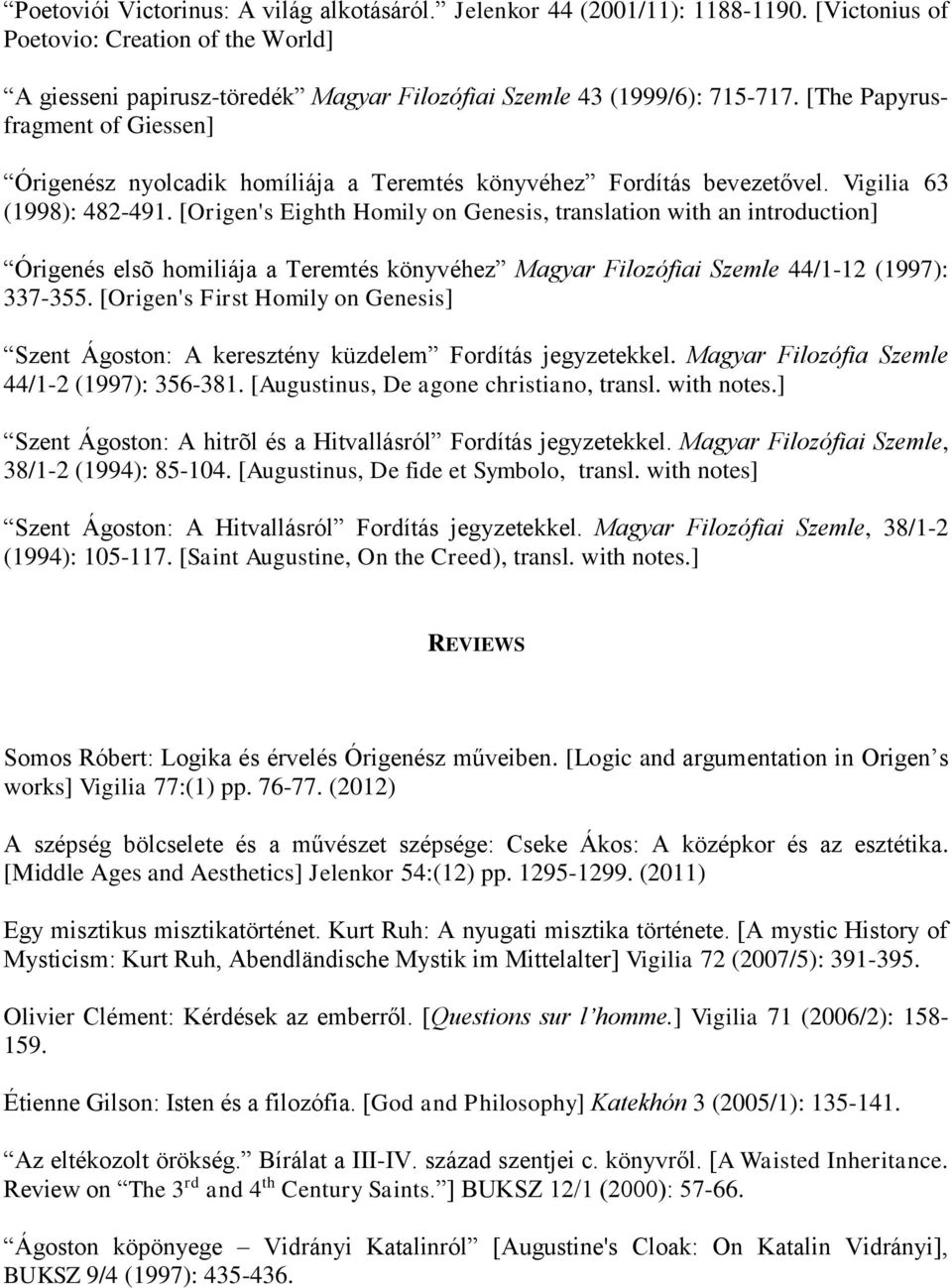[Origen's Eighth Homily on Genesis, translation with an introduction] Órigenés elsõ homiliája a Teremtés könyvéhez Magyar Filozófiai Szemle 44/1-12 (1997): 337-355.
