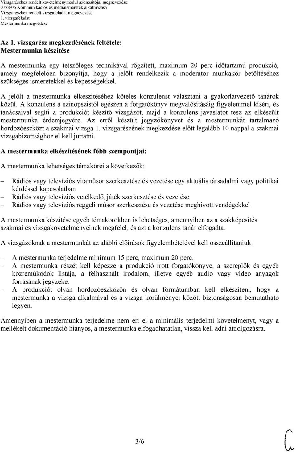 A konzulens a szinopszistól egészen a forgatókönyv megvalósításáig figyelemmel kíséri, és tanácsaival segíti a produkciót készítő vizsgázót, majd a konzulens javaslatot tesz az elkészült mestermunka