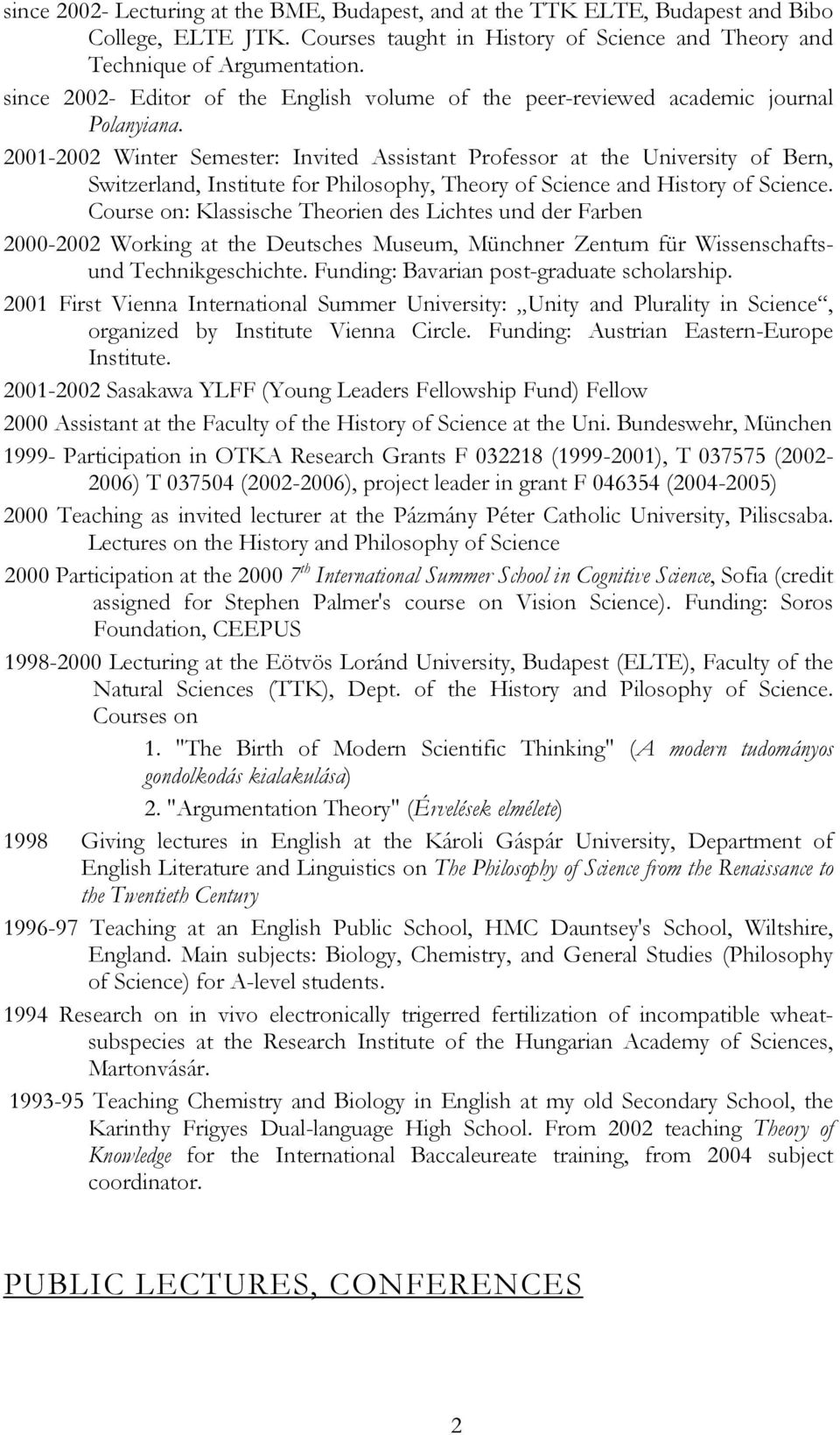 2001-2002 Winter Semester: Invited Assistant Professor at the University of Bern, Switzerland, Institute for Philosophy, Theory of Science and History of Science.