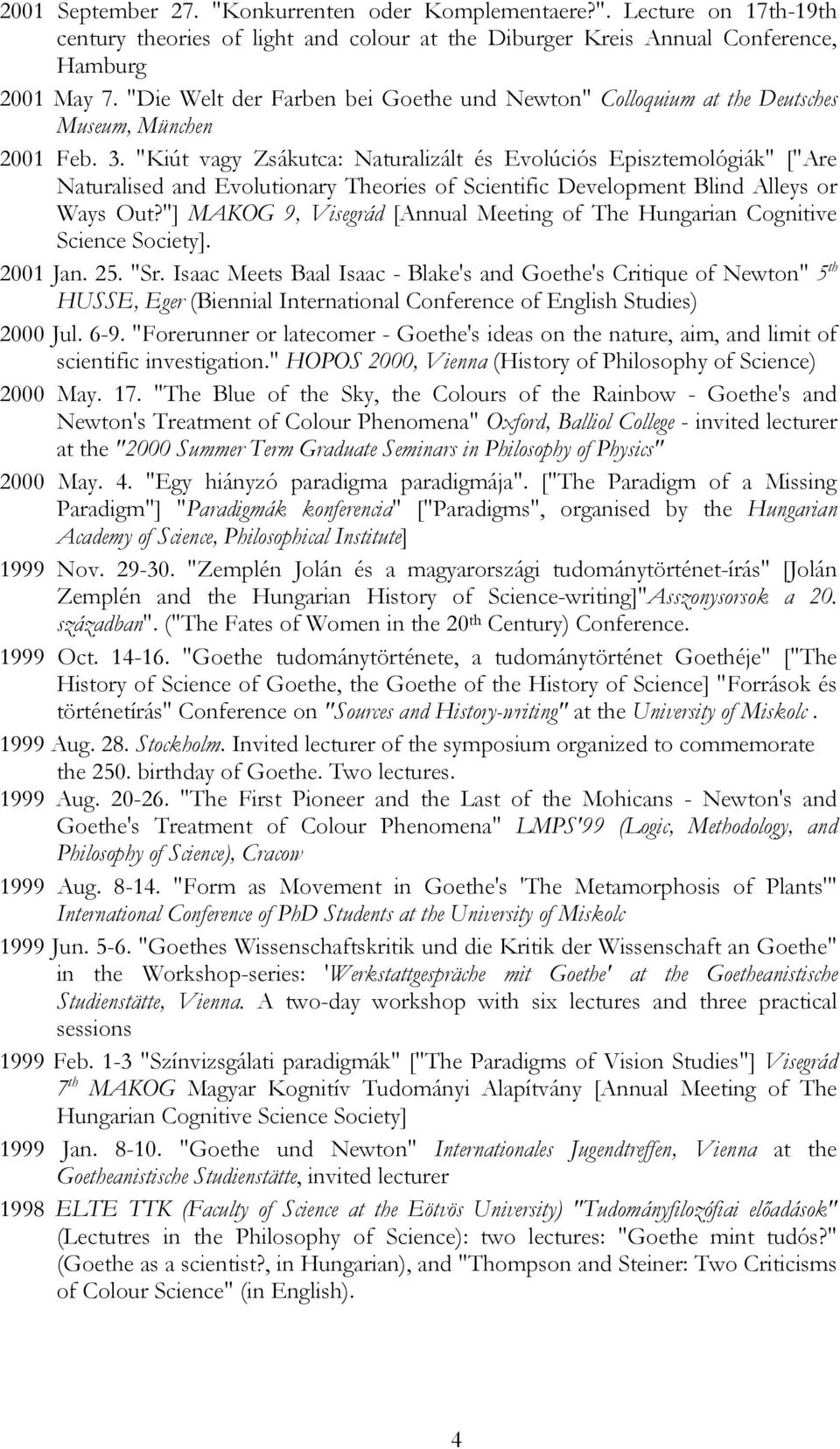 "Kiút vagy Zsákutca: Naturalizált és Evolúciós Episztemológiák" ["Are Naturalised and Evolutionary Theories of Scientific Development Blind Alleys or Ways Out?