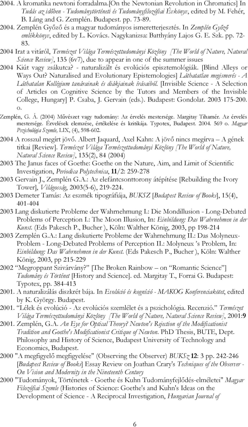 2004 Irat a vitáról, Természet Világa Természettudományi Közlöny [The World of Nature, Natural Science Review], 135 (6v7), due to appear in one of the summer issues 2004 Kiút vagy zsákutca?
