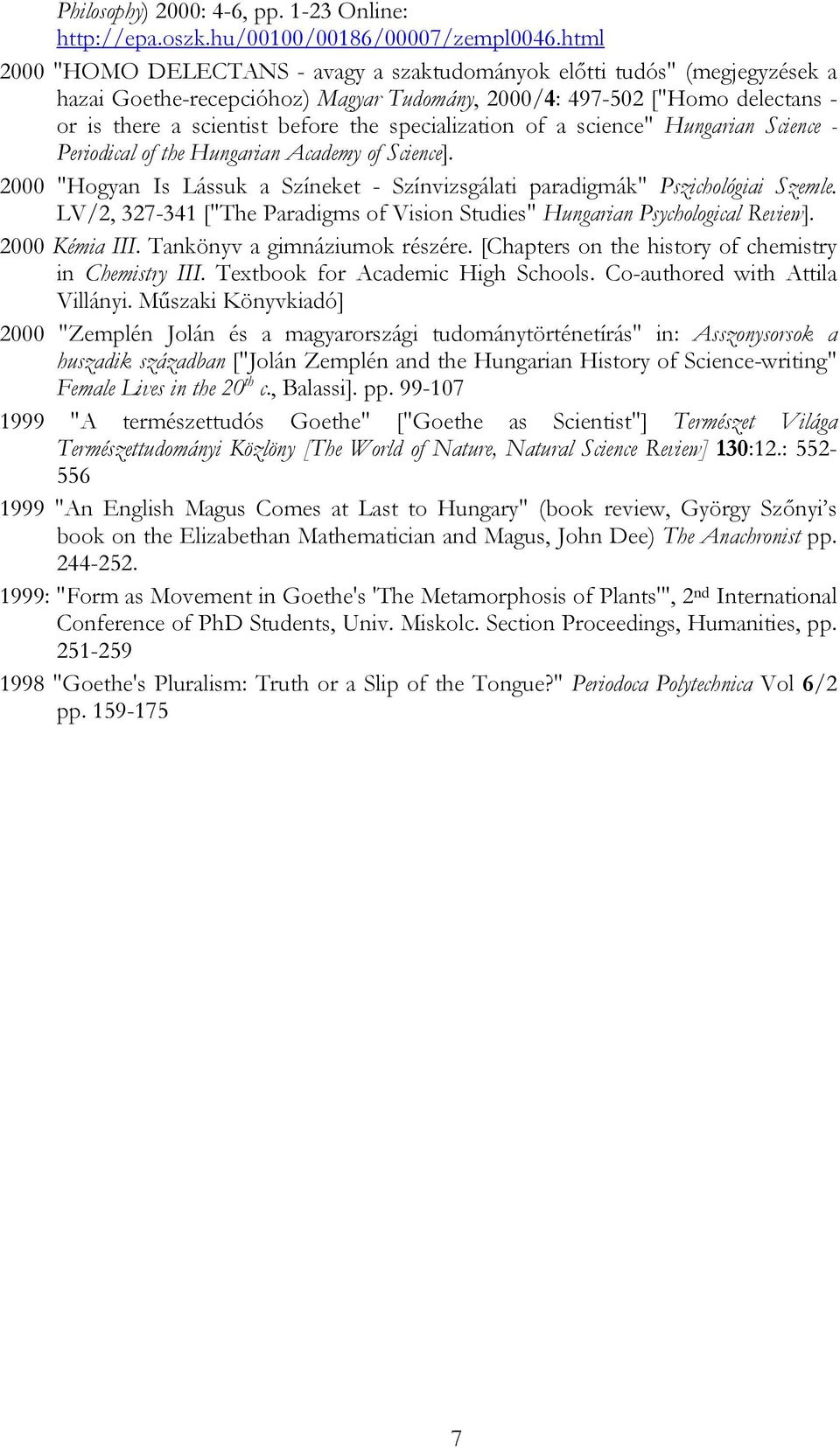specialization of a science" Hungarian Science - Periodical of the Hungarian Academy of Science]. 2000 "Hogyan Is Lássuk a Színeket - Színvizsgálati paradigmák" Pszichológiai Szemle.