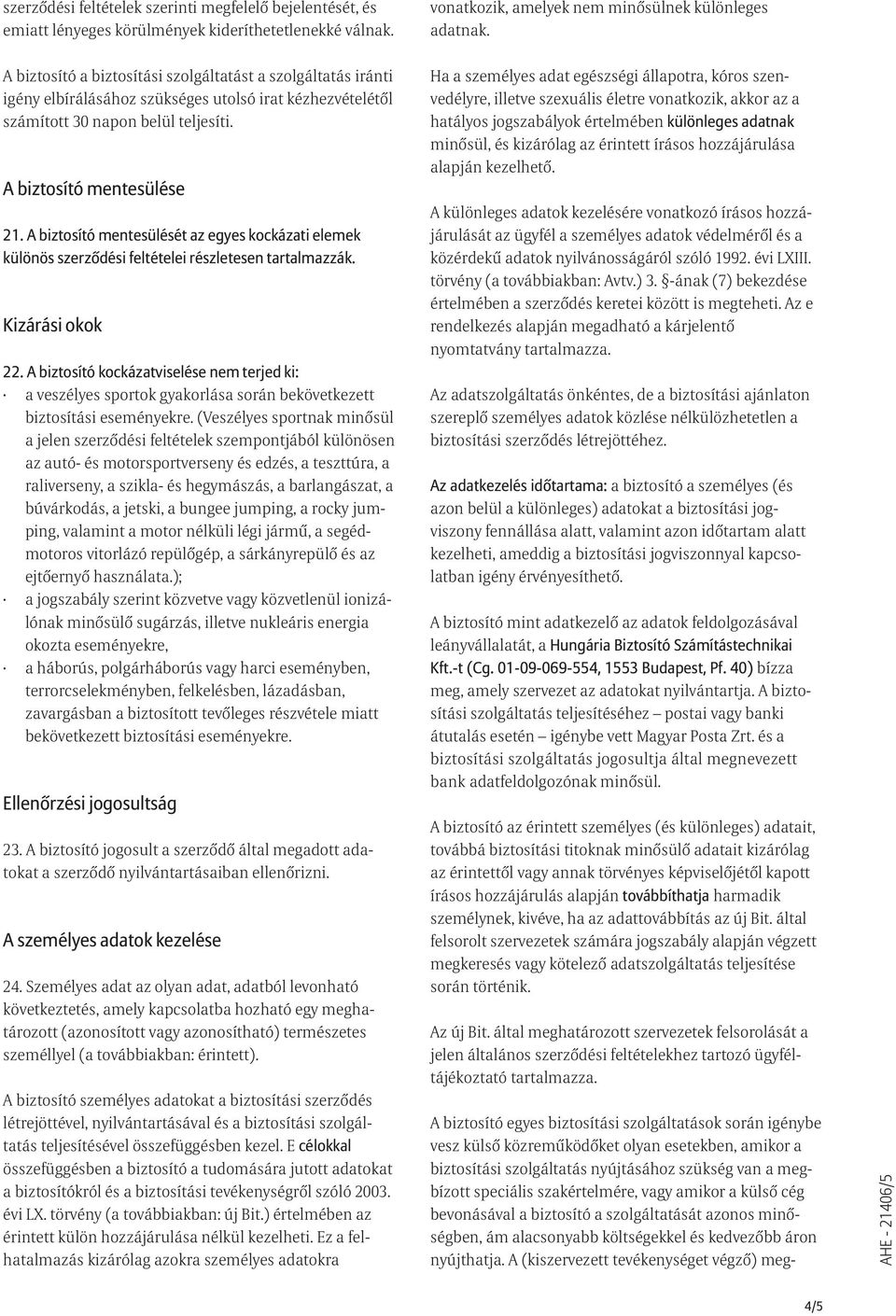 A biztosító mentesülését az egyes kockázati elemek különös szerzõdési feltételei részletesen tartalmazzák. Kizárási okok 22.