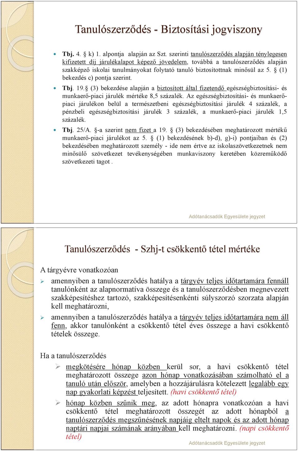 5. (1) bekezdés c) pontja szerint. Tbj. 19. (3) bekezdése alapján a biztosított által fizetendő egészségbiztosítási- és munkaerő-piaci járulék mértéke 8,5 százalék.