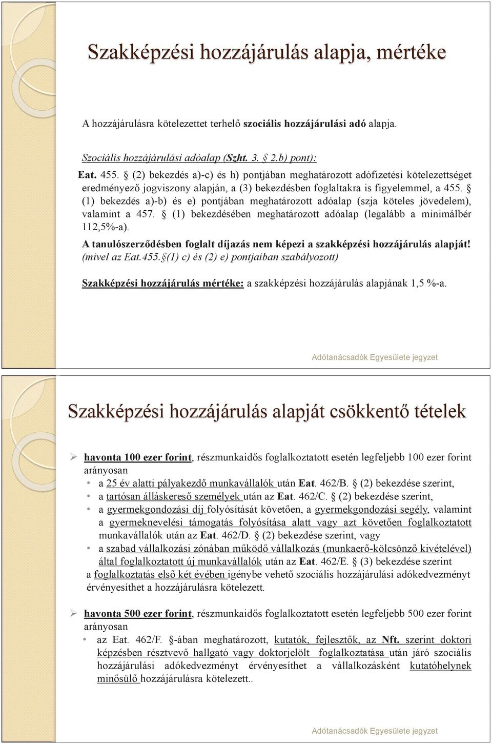 (1) bekezdés a)-b) és e) pontjában meghatározott adóalap (szja köteles jövedelem), valamint a 457. (1) bekezdésében meghatározott adóalap (legalább a minimálbér 112,5%-a).