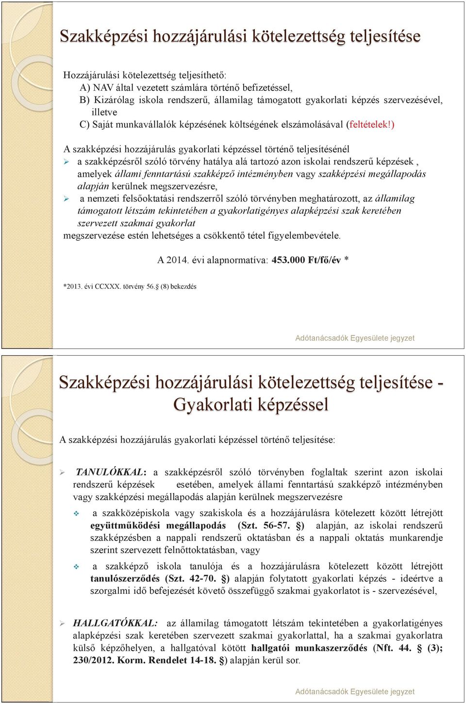 ) A szakképzési hozzájárulás gyakorlati képzéssel történő teljesítésénél a szakképzésről szóló törvény hatálya alá tartozó azon iskolai rendszerű képzések, amelyek állami fenntartású szakképző