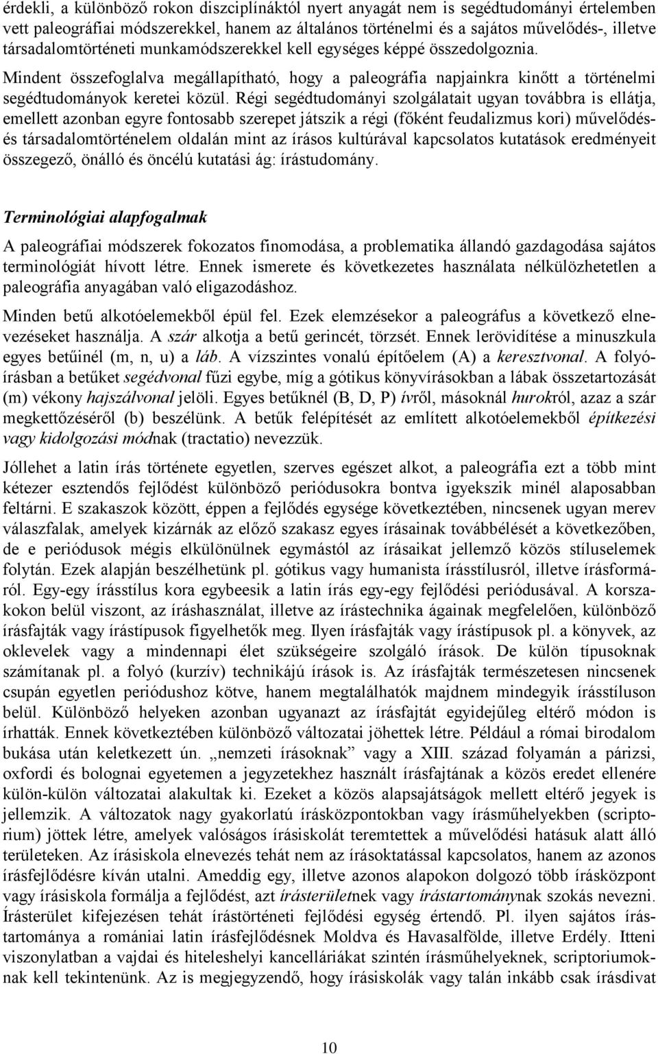 Régi segédtudományi szolgálatait ugyan továbbra is ellátja, emellett azonban egyre fontosabb szerepet játszik a régi (főként feudalizmus kori) művelődésés társadalomtörténelem oldalán mint az írásos