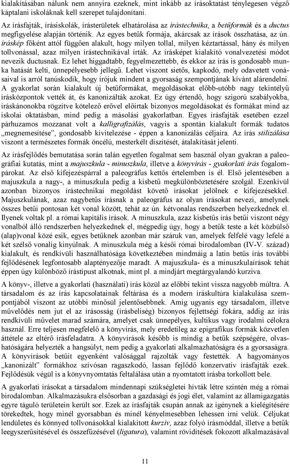 íráskép főként attól függően alakult, hogy milyen tollal, milyen kéztartással, hány és milyen tollvonással, azaz milyen írástechnikával írták.