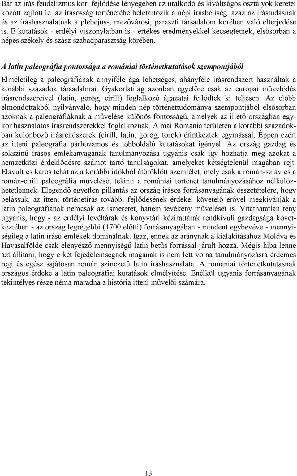 E kutatások - erdélyi viszonylatban is - értékes eredményekkel kecsegtetnek, elsősorban a népes székely és szász szabadparasztság körében.