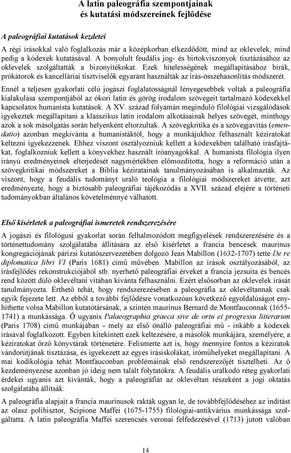 Ezek hitelességének megállapításához bírák, prókátorok és kancelláriai tisztviselők egyaránt használták az írás-összehasonlítás módszerét.
