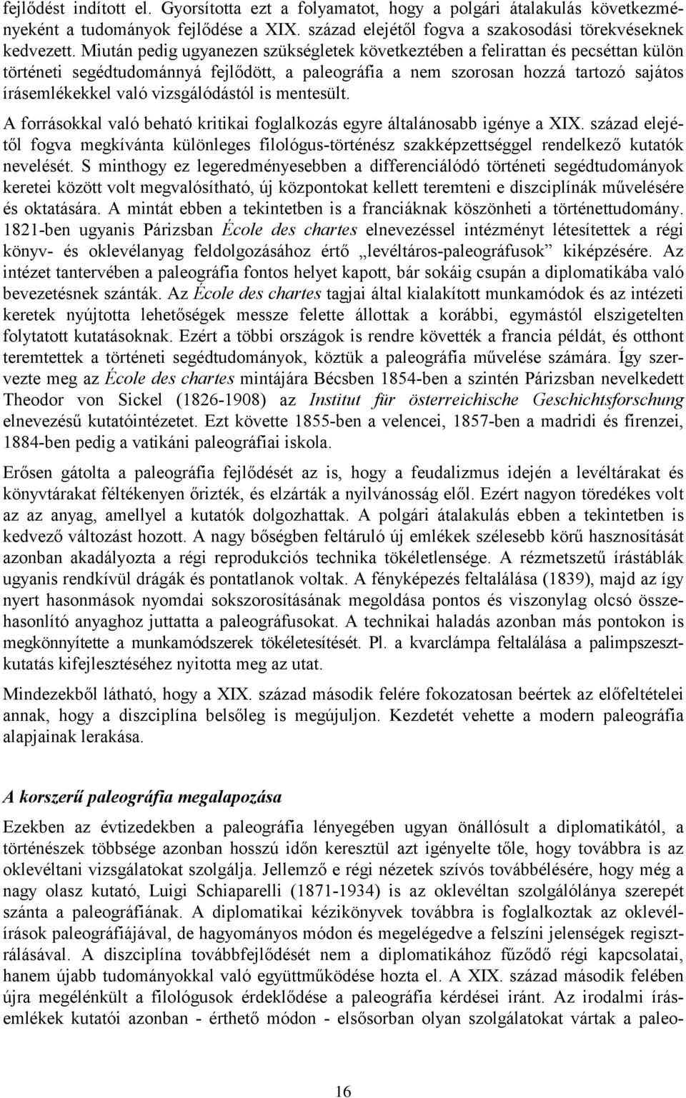 vizsgálódástól is mentesült. A forrásokkal való beható kritikai foglalkozás egyre általánosabb igénye a XIX.