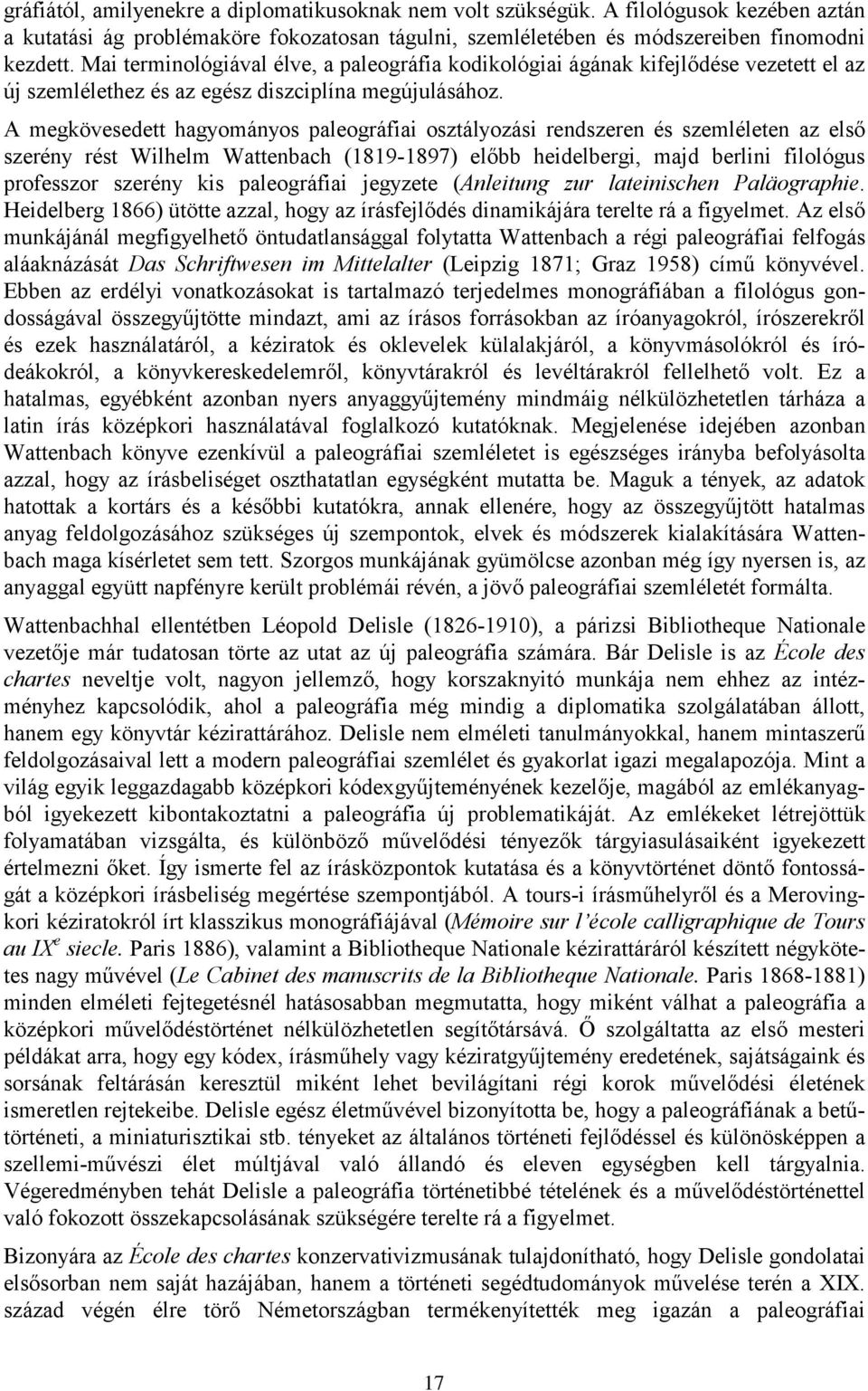 A megkövesedett hagyományos paleográfiai osztályozási rendszeren és szemléleten az első szerény rést Wilhelm Wattenbach (1819-1897) előbb heidelbergi, majd berlini filológus professzor szerény kis