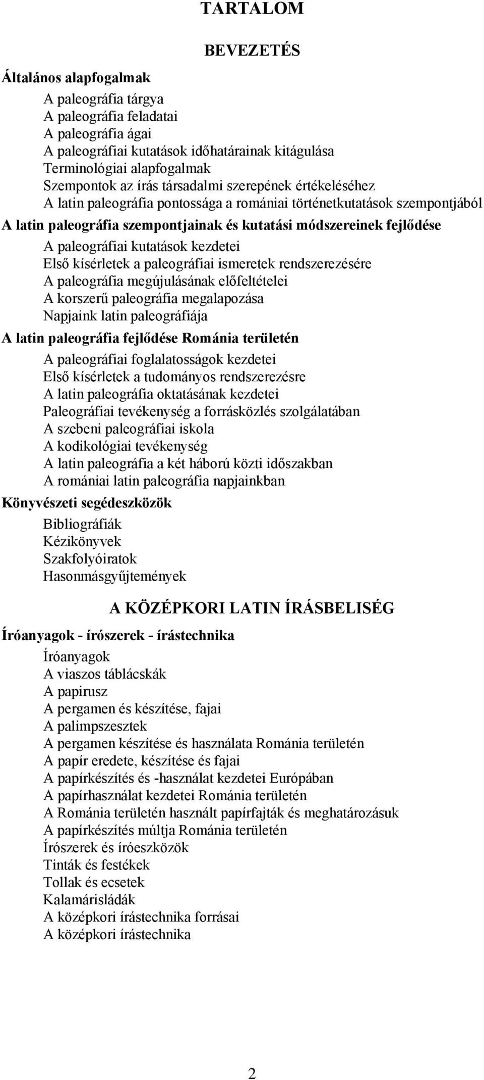 kutatások kezdetei Első kísérletek a paleográfiai ismeretek rendszerezésére A paleográfia megújulásának előfeltételei A korszerű paleográfia megalapozása Napjaink latin paleográfiája A latin