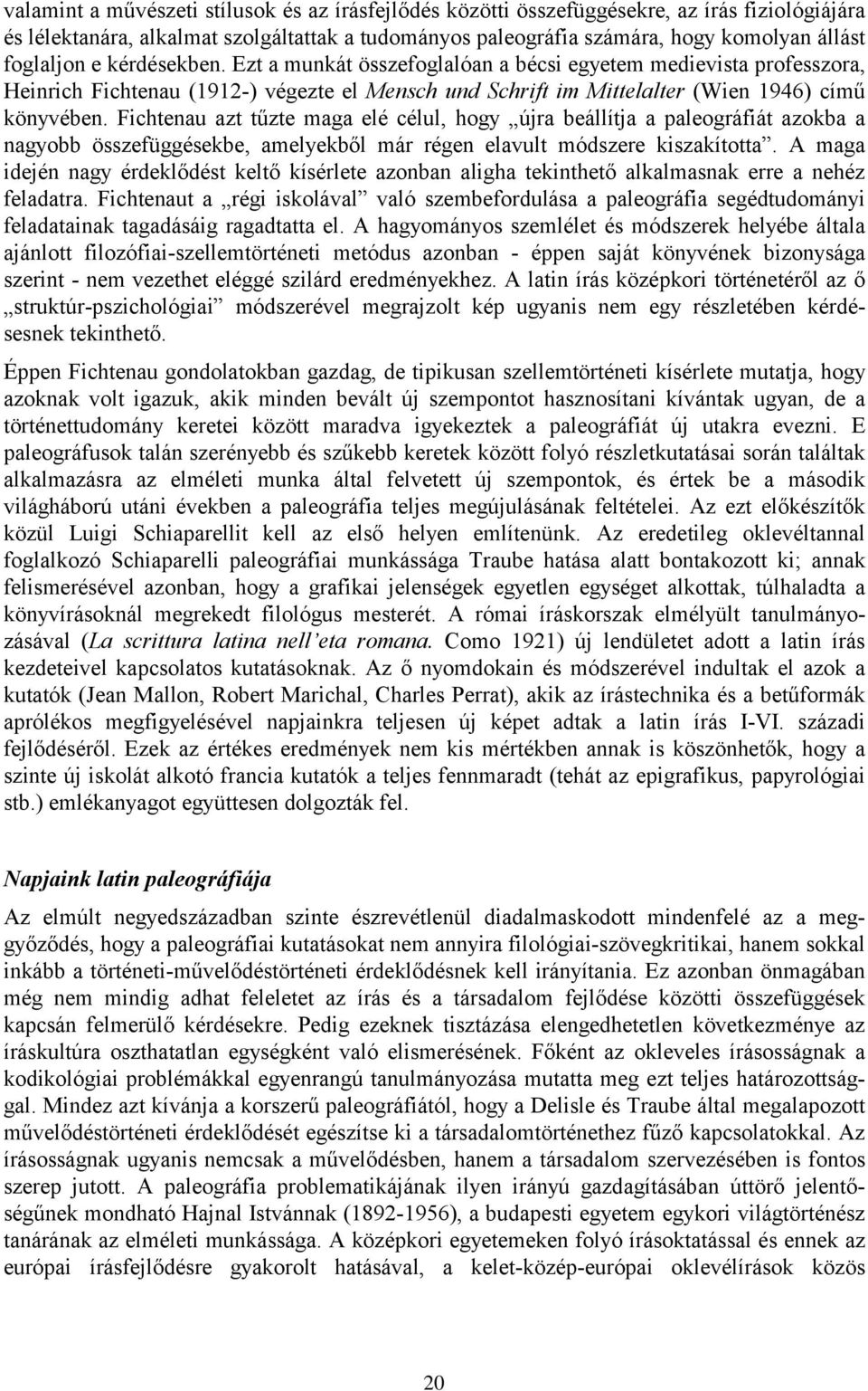 Fichtenau azt tűzte maga elé célul, hogy újra beállítja a paleográfiát azokba a nagyobb összefüggésekbe, amelyekből már régen elavult módszere kiszakította.