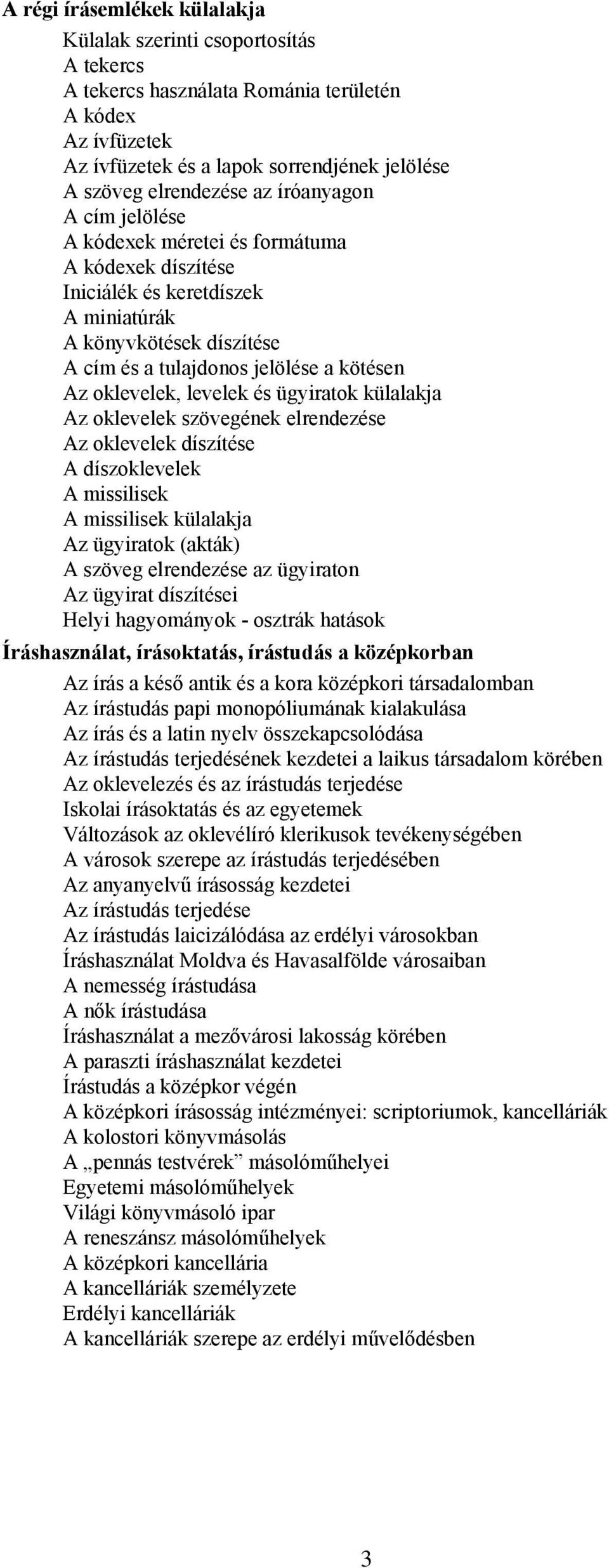 levelek és ügyiratok külalakja Az oklevelek szövegének elrendezése Az oklevelek díszítése A díszoklevelek A missilisek A missilisek külalakja Az ügyiratok (akták) A szöveg elrendezése az ügyiraton Az