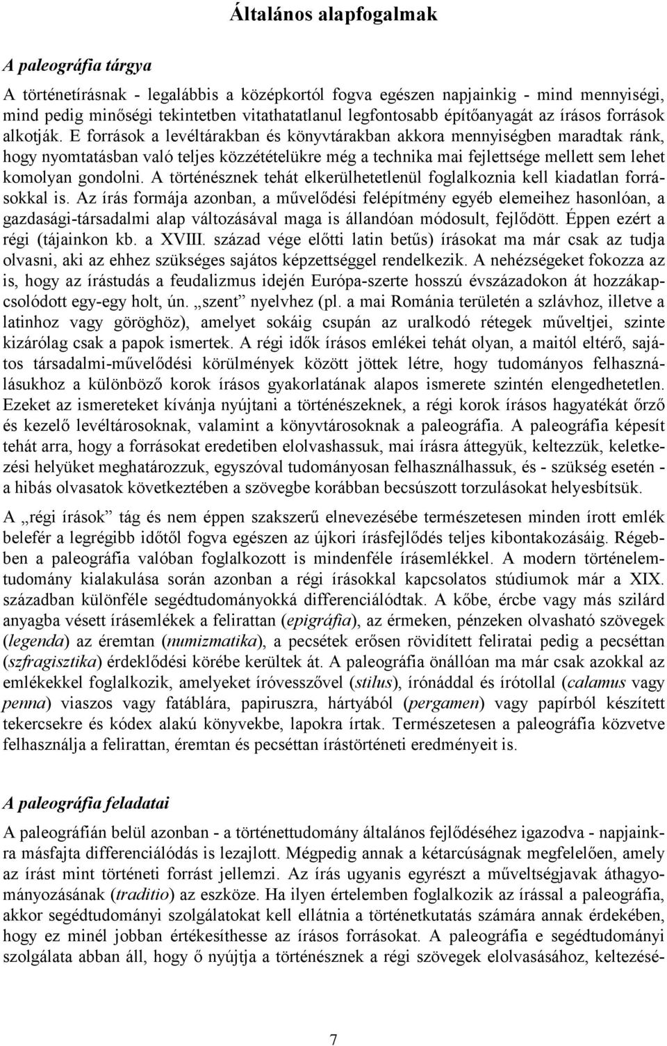 E források a levéltárakban és könyvtárakban akkora mennyiségben maradtak ránk, hogy nyomtatásban való teljes közzétételükre még a technika mai fejlettsége mellett sem lehet komolyan gondolni.
