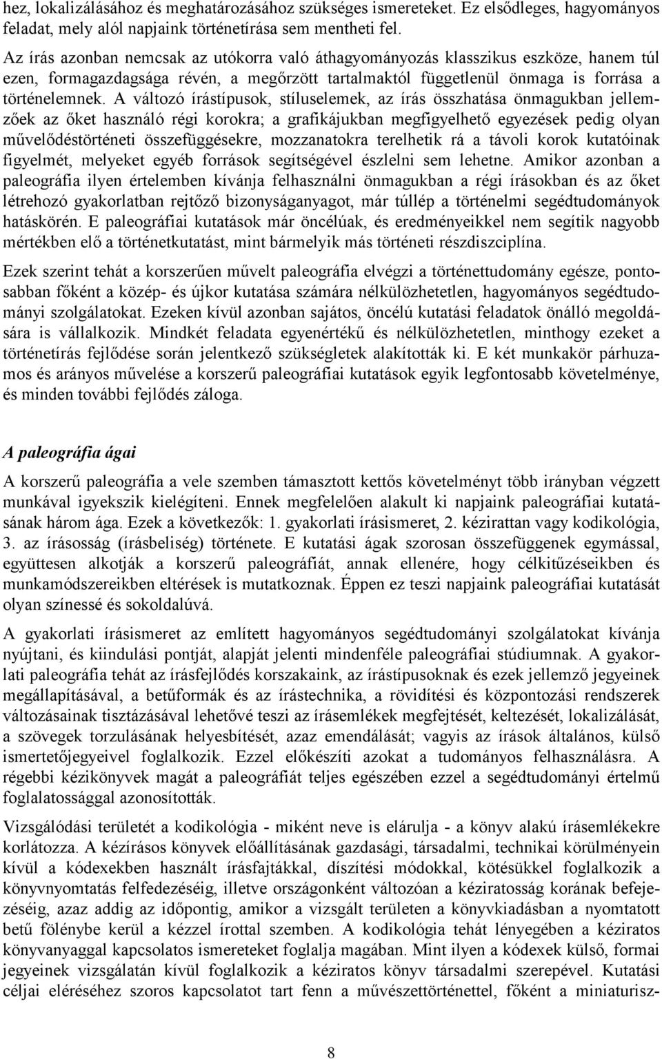 A változó írástípusok, stíluselemek, az írás összhatása önmagukban jellemzőek az őket használó régi korokra; a grafikájukban megfigyelhető egyezések pedig olyan művelődéstörténeti összefüggésekre,