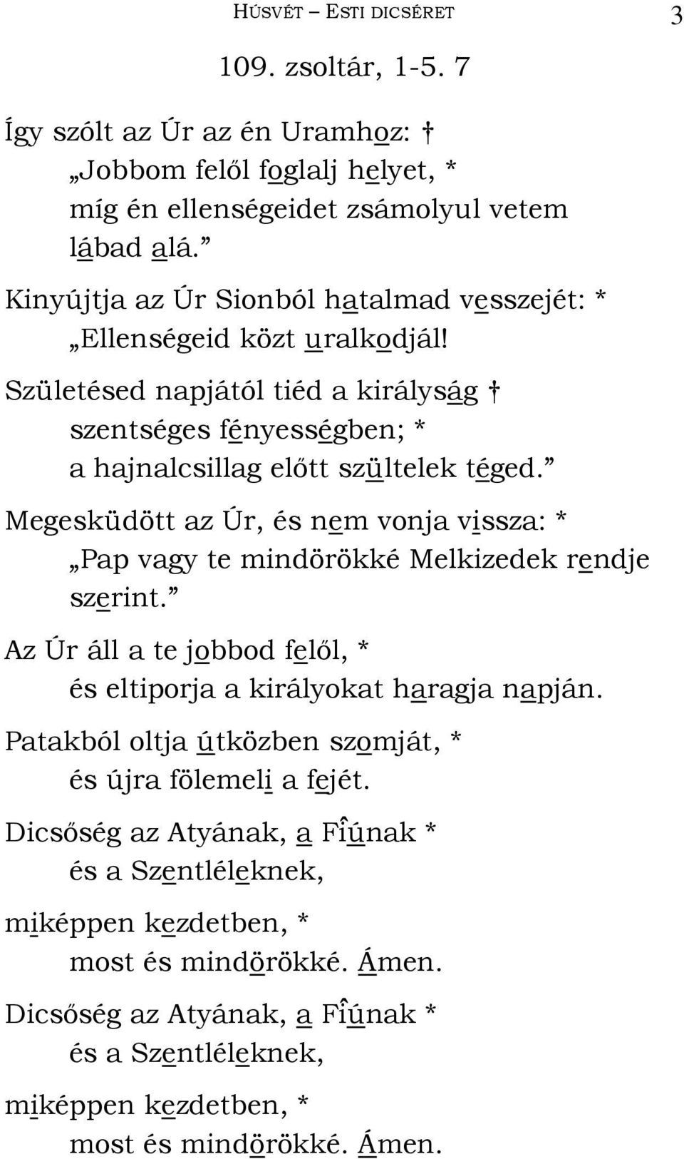 Megesküdött az Úr, és nem vonja vissza: * Pap vagy te mindörökké Melkizedek rendje szerint. Az Úr áll a te jobbod felıl, * és eltiporja a királyokat haragja napján.