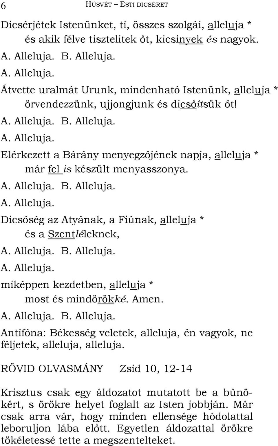 Dicsıség az Atyának, a Fiúnak, alleluja * és a Szentléleknek, miképpen kezdetben, alleluja * most és mindörökké. Amen.