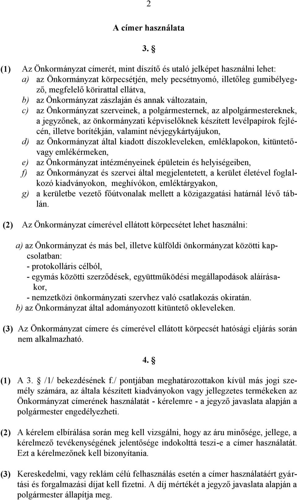 Önkormányzat zászlaján és annak változatain, c) az Önkormányzat szerveinek, a polgármesternek, az alpolgármestereknek, a jegyzőnek, az önkormányzati képviselőknek készített levélpapírok fejlécén,