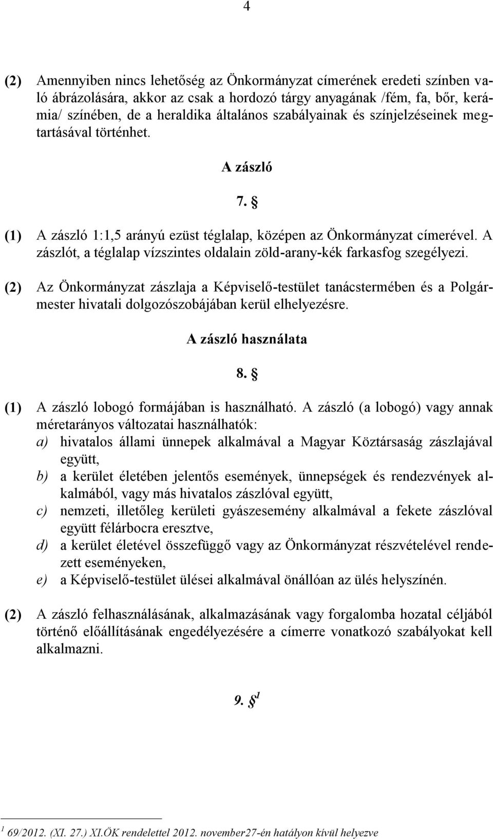 A zászlót, a téglalap vízszintes oldalain zöld-arany-kék farkasfog szegélyezi.