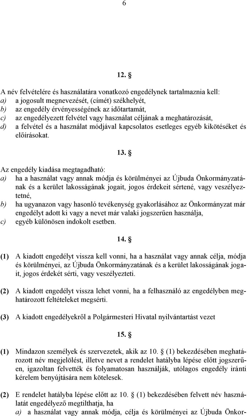 Az engedély kiadása megtagadható: a) ha a használat vagy annak módja és körülményei az Újbuda Önkormányzatának és a kerület lakosságának jogait, jogos érdekeit sértené, vagy veszélyeztetné, b) ha