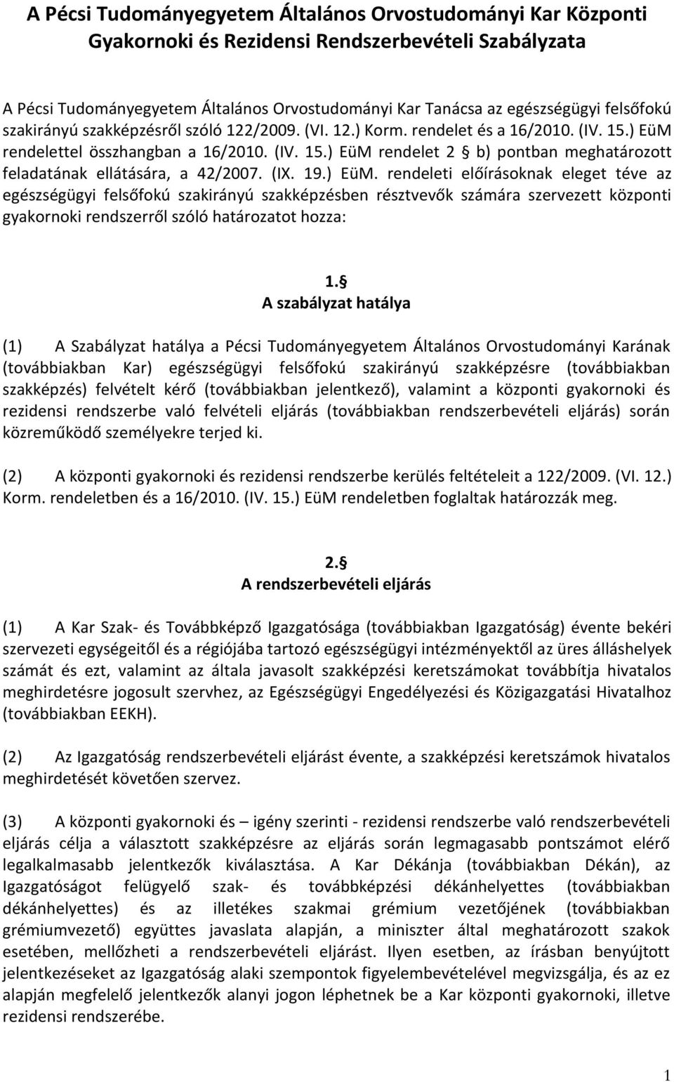 (IX. 19.) EüM. rendeleti előírásoknak eleget téve az egészségügyi felsőfokú szakirányú szakképzésben résztvevők számára szervezett központi gyakornoki rendszerről szóló határozatot hozza: 1.